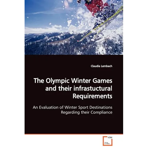 The Olympic Winter Games and their infrastuctural Requirements An Evaluation of Winter Sport Destinations Regarding their Compliance - Paperback