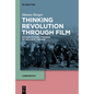 Thinking Revolution Through Film: On Audiovisual Stagings of Political Change - Hardcover