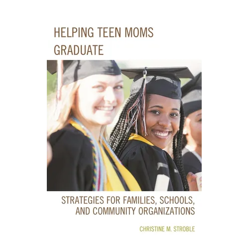 Helping Teen Moms Graduate: Strategies for Families, Schools, and Community Organizations - Hardcover