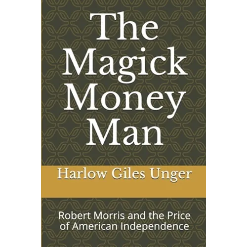 The Magick Money Man: Robert Morris and the Price of American Independence - Paperback