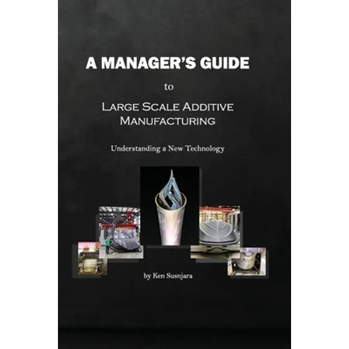 A Manager's Guide to Large Scale Additive Manufacturing: Understanding a New Technology - Paperback