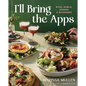 I'll Bring the Apps: Bites, Bowls, Boards & Beverages - Hardcover
