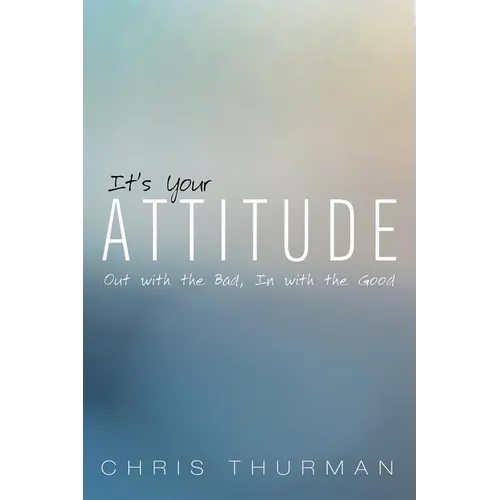 It's Your Attitude: Out with the Bad, in with the Good - Hardcover