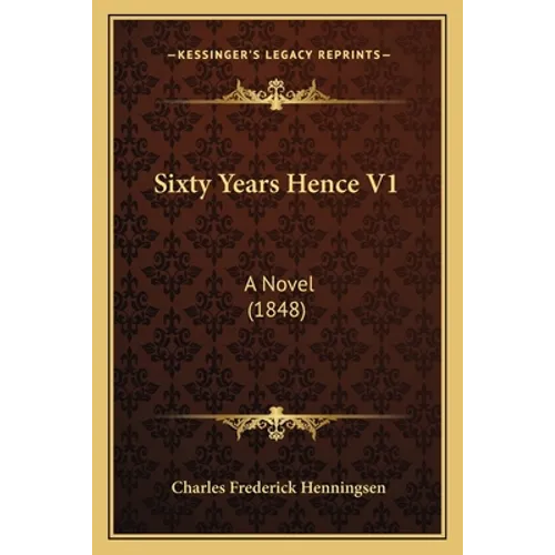 Sixty Years Hence V1: A Novel (1848) - Paperback