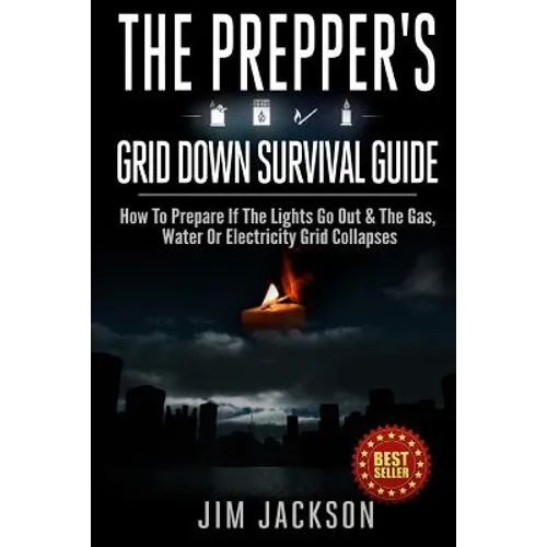 The Prepper's Grid Down Survival Guide: How To Prepare If The Lights Go Out & The Gas, Water Or Electricity Grid Collapses - Paperback