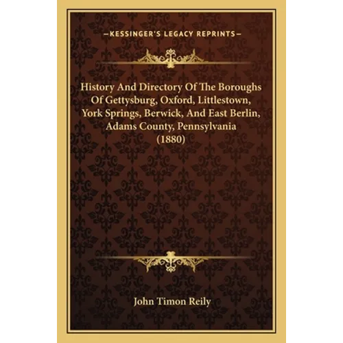 History And Directory Of The Boroughs Of Gettysburg, Oxford, Littlestown, York Springs, Berwick, And East Berlin, Adams County, Pennsylvania (1880) - Paperback
