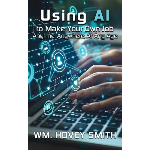 Using AI To Make Your Own Job: Anytime, Anywhere, At Any Age - Hardcover