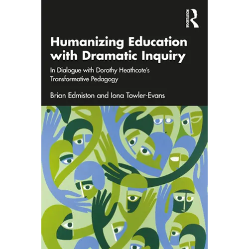 Humanizing Education with Dramatic Inquiry: In Dialogue with Dorothy Heathcote's Transformative Pedagogy - Paperback