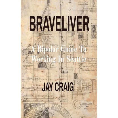 Braveliver: A Bipolar Guide To Working In Seattle - Paperback