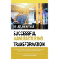 Successful Manufacturing Transformation: Rapidly Get Out of Manufacturing Crisis and Achieve Global Manufacturing Competitiveness - Hardcover