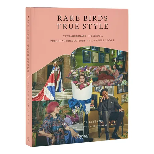 Rare Birds, True Style: Extraordinary Interiors, Personal Collections & Signature Looks - Hardcover