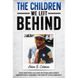 The Children We Left Behind: How Western Culture Rationalizes Family Separation & Ignores The Pain Of Child Neglect - Paperback