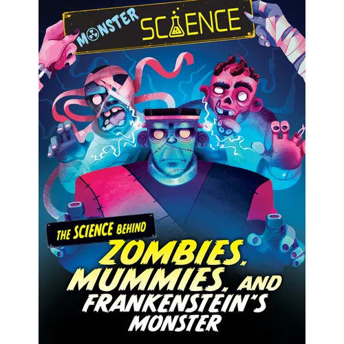The Science Behind Zombies, Mummies, and Frankenstein's Monster - Library Binding