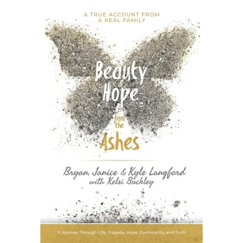 Beauty and Hope from the Ashes: A Journey Through Life, Tragedy, Hope, Community, and Faith - Paperback