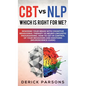 CBT vs NLP: Which is right for me?: Rewiring Your Brain with Cognitive Behavioral Therapy vs Neuro-linguistic Programming. How to - Hardcover
