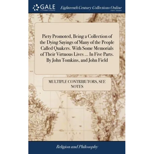 Piety Promoted, Being a Collection of the Dying Sayings of Many of the People Called Quakers. With Some Memorials of Their Virtuous Lives ... In Five - Hardcover