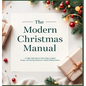 The Modern Christmas Manual: A Coffee Table Book of Decor Ideas, Cocktail Recipes, and Hosting Rituals for a Stylish Holiday Season: A Holiday Hosting - Hardcover