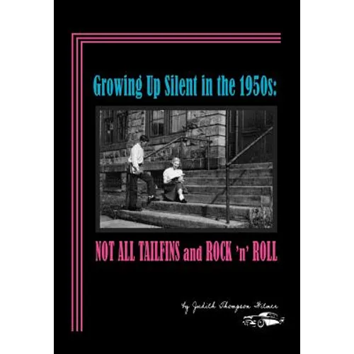 Growing Up Silent in the 1950s: Not All Tailfins and Rock 'n' Roll - Hardcover