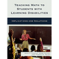 Teaching Math to Students with Learning Disabilities: Implications and Solutions - Paperback