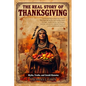 The Real Story of Thanksgiving: Myths, Truths, and Untold Histories: Exploring Native American history, Thanksgiving myths, and holiday feasts through - Paperback
