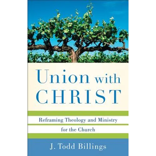 Union with Christ: Reframing Theology and Ministry for the Church - Paperback