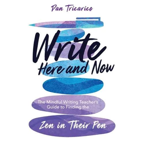 Write Here and Now: The Mindful Writing Teacher's Guide to Finding the Zen in Their Pen - Paperback