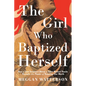 The Girl Who Baptized Herself: How a Lost Scripture about a Saint Named Thecla Reveals the Power of Knowing Our Worth - Hardcover