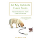 All My Patients Have Tales: Favorite Stories from a Vet's Practice - Paperback