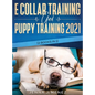 E Collar Training AND Puppy Training 2021 (2 Books IN 1) - Hardcover