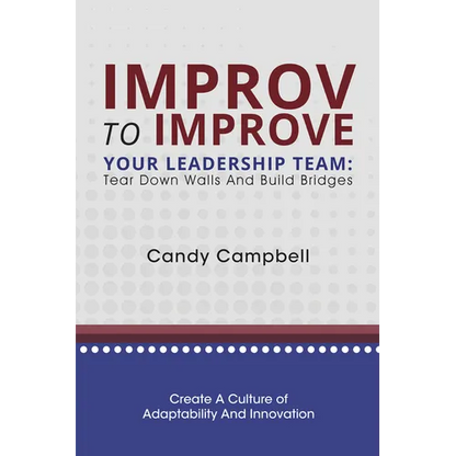 Improv to Improve Your Leadership Team: Tear Down Walls and Build Bridges - Paperback