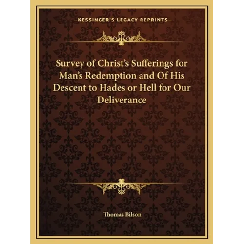 Survey of Christ's Sufferings for Man's Redemption and of His Descent to Hades or Hell for Our Deliverance - Paperback
