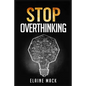 Stop Overthinking: Get Rid of the Mental Habits that Cause you to Over-Analyze and Worry About Things that don't Need to be Worried About - Paperback