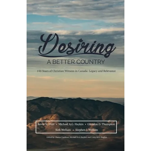 Desiring A Better Country: 150 years of Christian Witness in Canada: Legacy & Relevance - Paperback