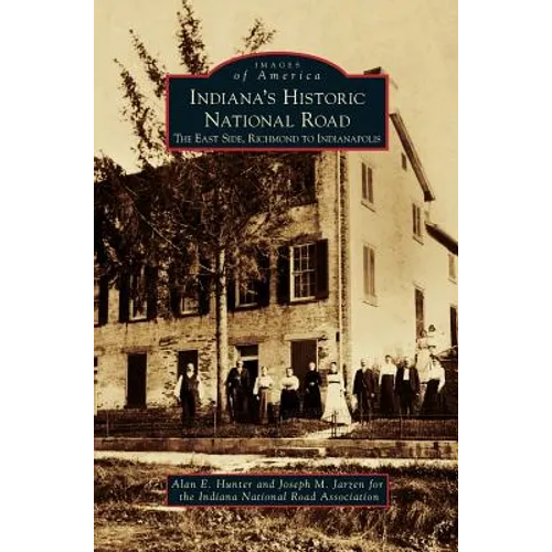 Indiana's Historic National Road: The East Side, Richmond to Indianapolis - Hardcover