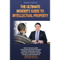 The Ultimate Insider's Guide to Intellectual Property: When to See an IP Lawyer and Ask Educated Questions about Copyright, Trademarks, Patents, Trade - Paperback
