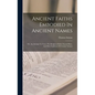 Ancient Faiths Embodied In Ancient Names: Or, An Attempt To Trace The Religious Belief, Sacred Rites, And Holy Emblems Of Certain Nations - Hardcover