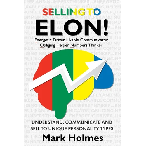 Selling to ELON!: Understand, Communicate and Sell to Unique Personality Types - Paperback