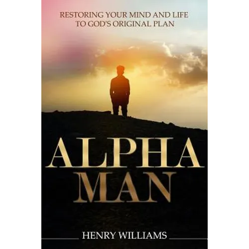 Alpha Man: Restoring Your Mind and Life to God's Original Plan - Paperback