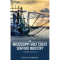 The Mississippi Gulf Coast Seafood Industry: A People's History - Hardcover