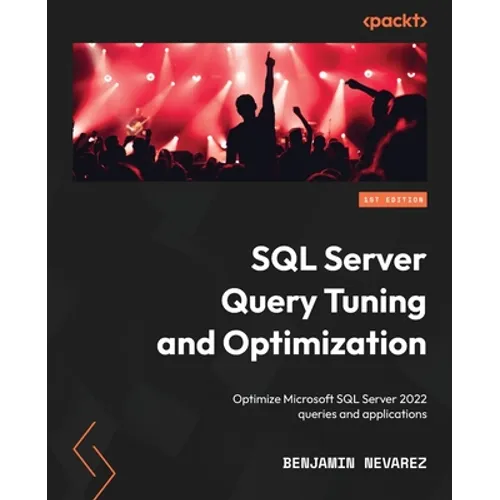 SQL Server Query Tuning and Optimization: Optimize Microsoft SQL Server 2022 queries and applications - Paperback