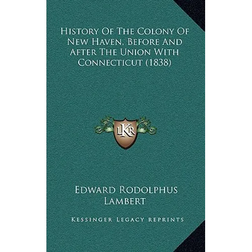 History Of The Colony Of New Haven, Before And After The Union With Connecticut (1838) - Hardcover
