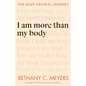 I Am More Than My Body: The Body Neutral Journey - Paperback