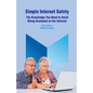 Simple Internet Safety: The Knowledge You Need to Avoid Being Scammed - Paperback