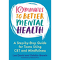 10 Minutes to Better Mental Health: A Step-By-Step Guide for Teens Using CBT and Mindfulness - Paperback