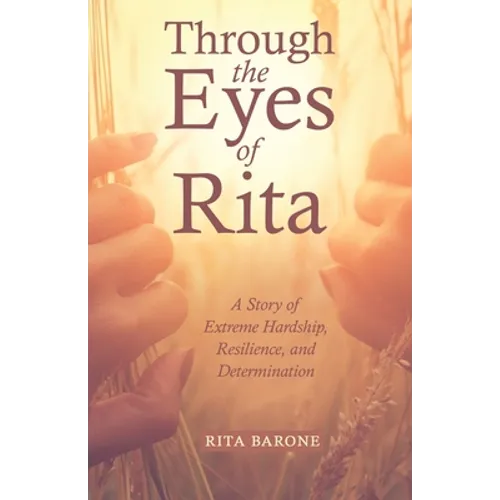 Through the Eyes of Rita: A Story of Extreme Hardship, Resilience, and Determination - Paperback