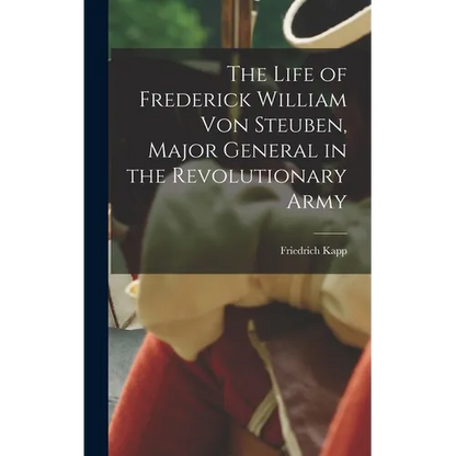 The Life of Frederick William Von Steuben, Major General in the Revolutionary Army - Hardcover