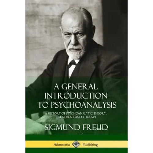 A General Introduction to Psychoanalysis: A History of Psychoanalytic Theory, Treatment and Therapy - Paperback