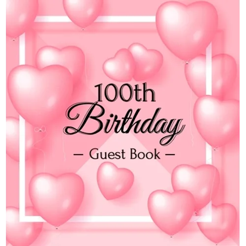 100th Birthday Guest Book: Keepsake Gift for Men and Women Turning 100 - Hardback with Funny Pink Balloon Hearts Themed Decorations & Supplies, Person - Hardcover