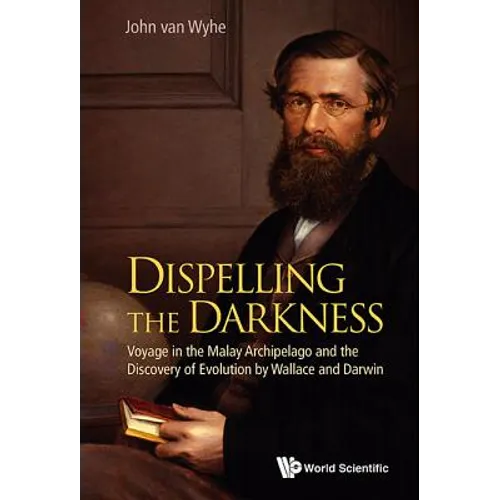 Dispelling the Darkness: Voyage in the Malay Archipelago and the Discovery of Evolution by Wallace and Darwin - Paperback
