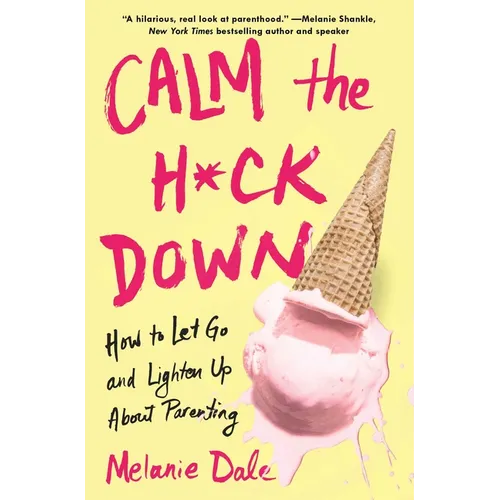 Calm the H*ck Down: How to Let Go and Lighten Up about Parenting - Paperback